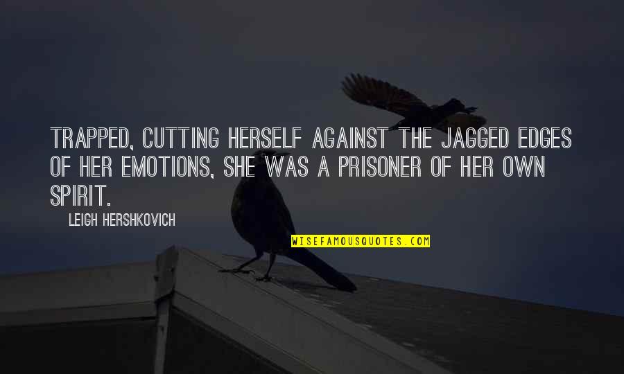 Jagged Edges Quotes By Leigh Hershkovich: Trapped, cutting herself against the jagged edges of