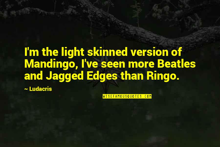 Jagged Edges Quotes By Ludacris: I'm the light skinned version of Mandingo, I've