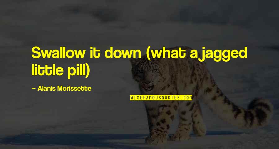 Jagged Little Pill Quotes By Alanis Morissette: Swallow it down (what a jagged little pill)