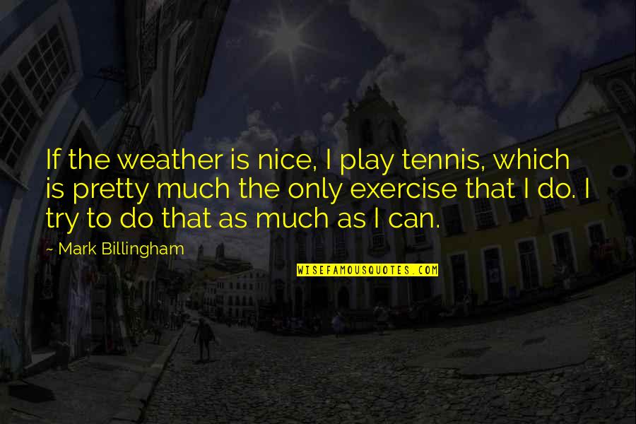 Jagged Little Pill Quotes By Mark Billingham: If the weather is nice, I play tennis,