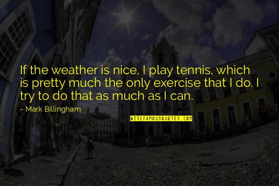 Jagged Little Pill Quotes By Mark Billingham: If the weather is nice, I play tennis, Jagged Little Pill Quotes By Mark Billingham: If the weather is nice, I play tennis,