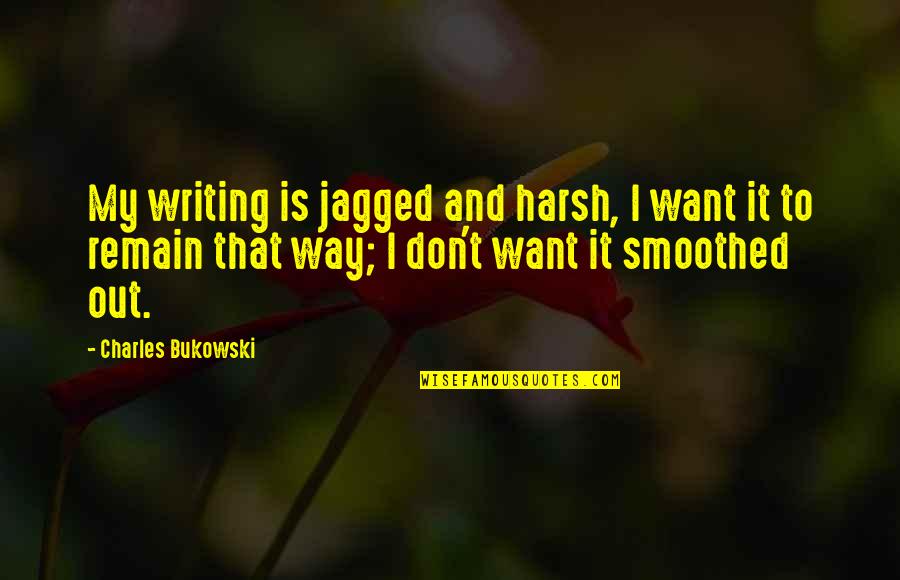 Jagged Quotes By Charles Bukowski: My writing is jagged and harsh, I want