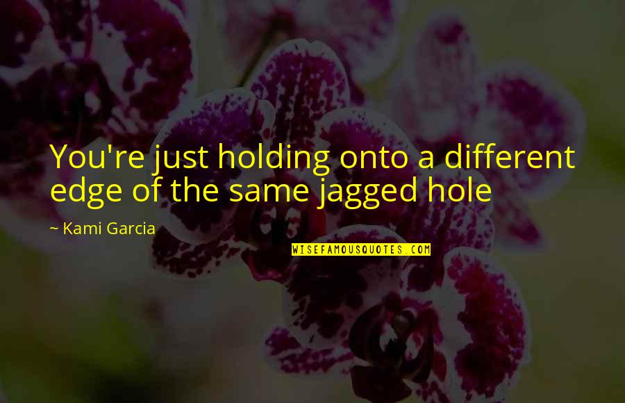 Jagged Quotes By Kami Garcia: You're just holding onto a different edge of
