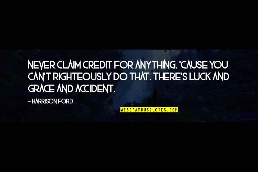 Jaggedest Quotes By Harrison Ford: Never claim credit for anything. 'Cause you can't