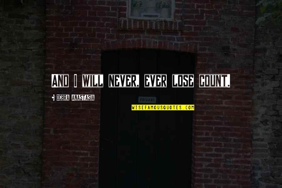 Jaggedly Quotes By Debra Anastasia: And I will never, ever lose count. Jaggedly Quotes By Debra Anastasia: And I will never, ever lose count.