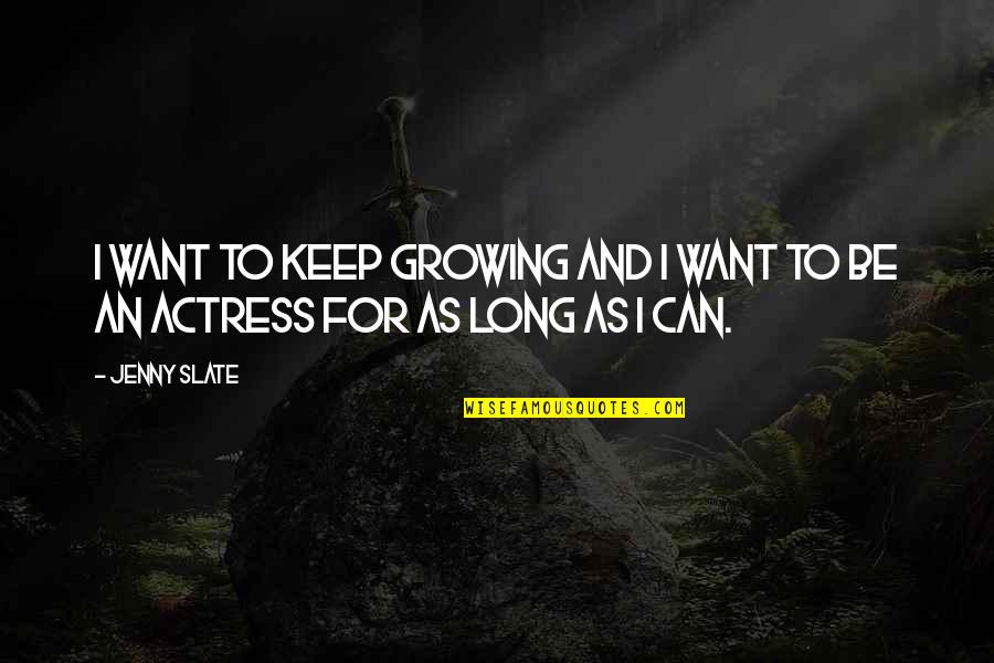 Jagger Eaton Quotes By Jenny Slate: I want to keep growing and I want