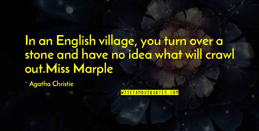 Jaggernauth Doctor Quotes By Agatha Christie: In an English village, you turn over a Jaggernauth Doctor Quotes By Agatha Christie: In an English village, you turn over a