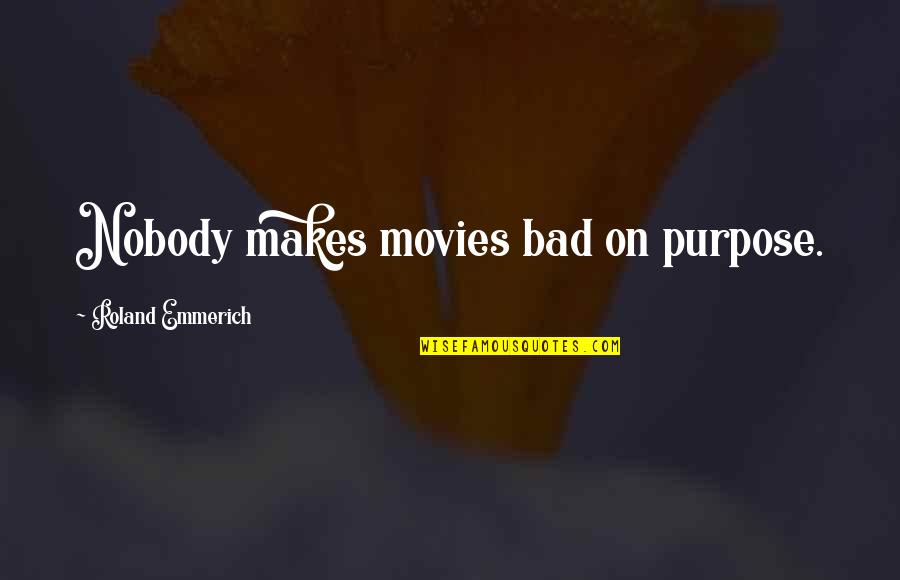 Jaggers Great Expectations Quotes By Roland Emmerich: Nobody makes movies bad on purpose. Jaggers Great Expectations Quotes By Roland Emmerich: Nobody makes movies bad on purpose.