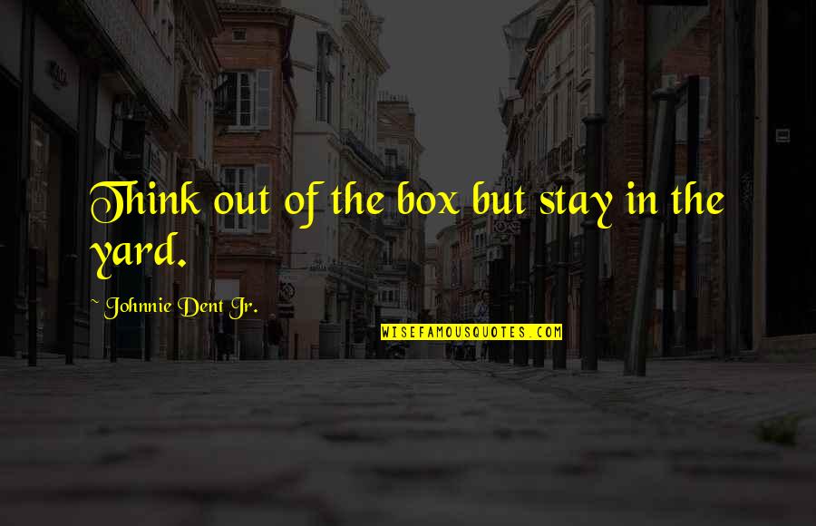 Jaggers Washing Hands Quotes By Johnnie Dent Jr.: Think out of the box but stay in