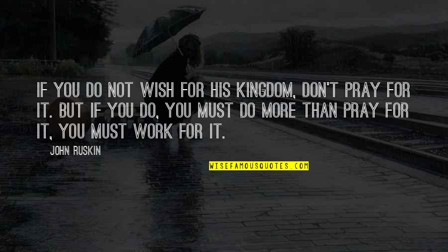 Jaggery Quotes By John Ruskin: If you do not wish for His kingdom, Jaggery Quotes By John Ruskin: If you do not wish for His kingdom,