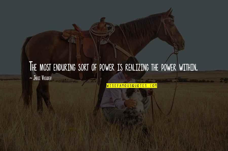 Jaggi Quotes By Jaggi Vasudev: The most enduring sort of power is realizing Jaggi Quotes By Jaggi Vasudev: The most enduring sort of power is realizing