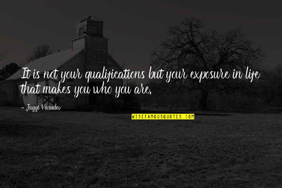 Jaggi Quotes By Jaggi Vasudev: It is not your qualifications but your exposure