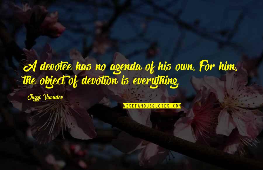 Jaggi Quotes By Jaggi Vasudev: A devotee has no agenda of his own.