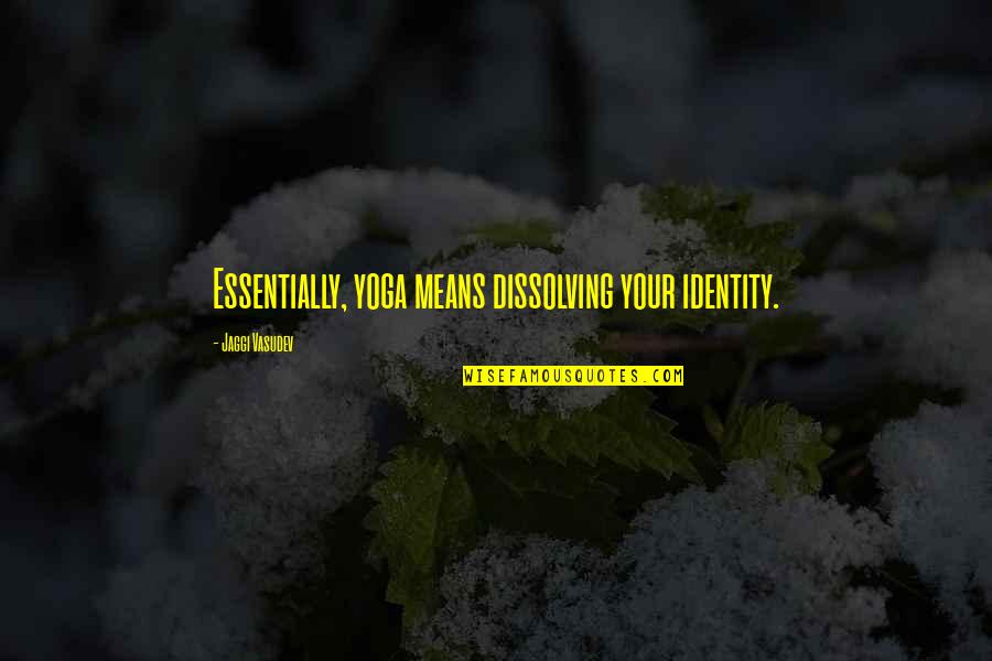Jaggi Quotes By Jaggi Vasudev: Essentially, yoga means dissolving your identity. Jaggi Quotes By Jaggi Vasudev: Essentially, yoga means dissolving your identity.