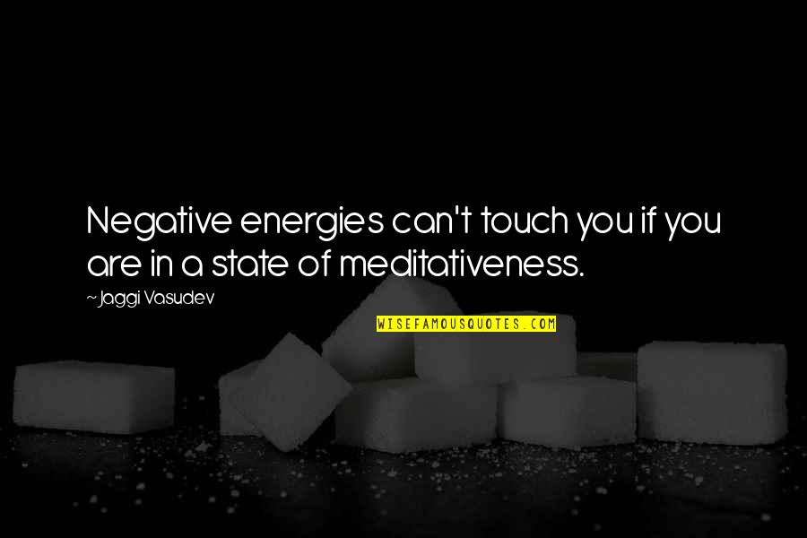 Jaggi Vasudev Quotes By Jaggi Vasudev: Negative energies can't touch you if you are