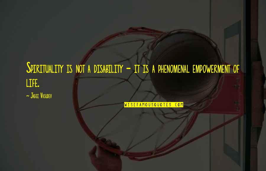 Jaggi Vasudev Quotes By Jaggi Vasudev: Spirituality is not a disability - it is