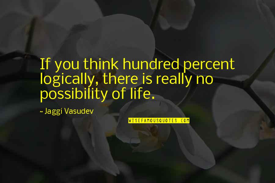 Jaggi Vasudev Quotes By Jaggi Vasudev: If you think hundred percent logically, there is