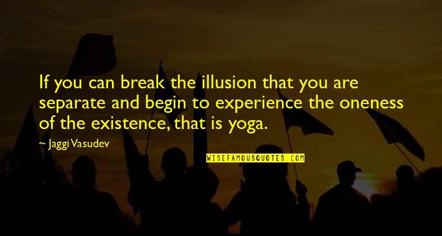 Jaggi Vasudev Quotes By Jaggi Vasudev: If you can break the illusion that you