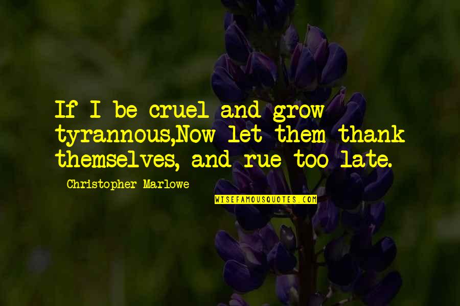 Jagiellowicz Quotes By Christopher Marlowe: If I be cruel and grow tyrannous,Now let