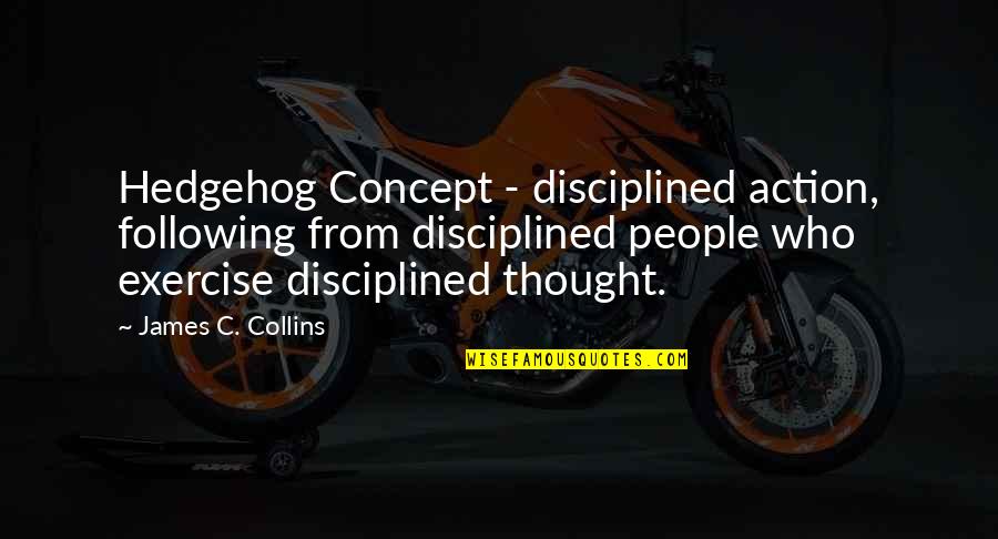 Jagielski Dance Quotes By James C. Collins: Hedgehog Concept - disciplined action, following from disciplined