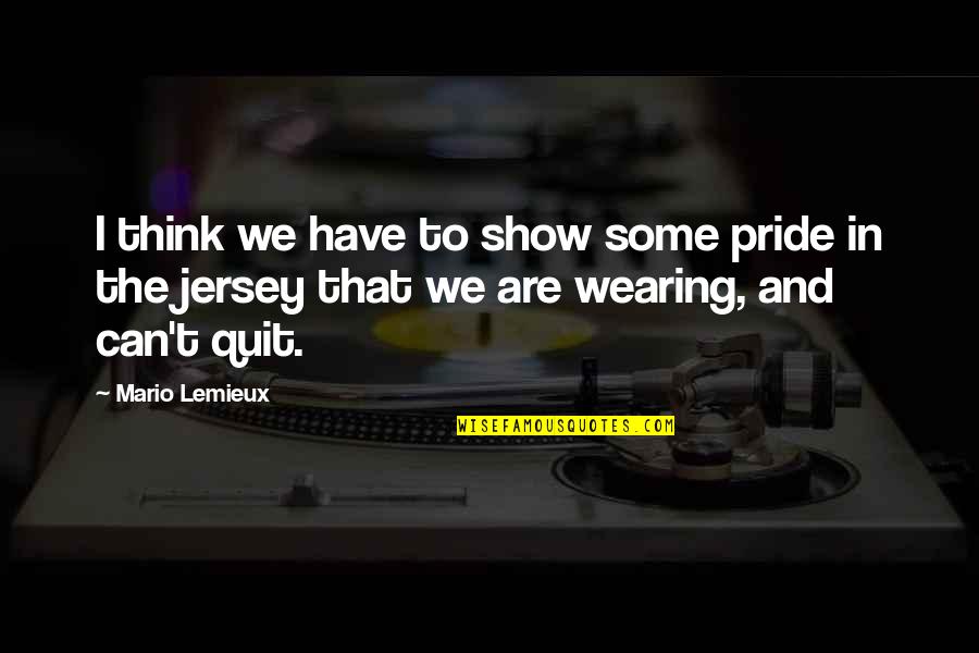 Jagjit Singh Love Quotes By Mario Lemieux: I think we have to show some pride Jagjit Singh Love Quotes By Mario Lemieux: I think we have to show some pride