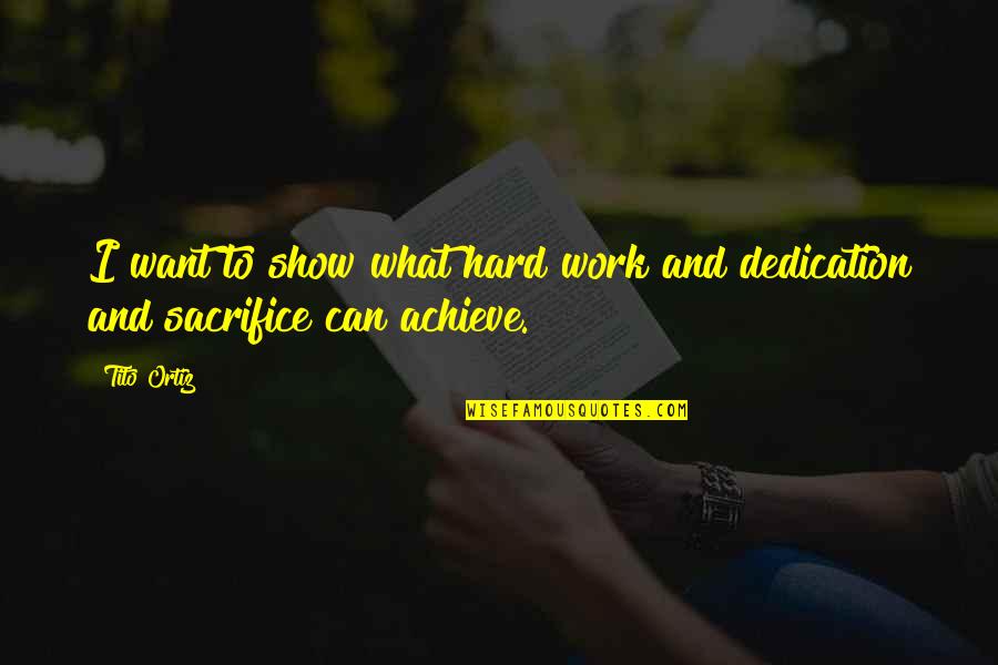Jagjit Singh Love Quotes By Tito Ortiz: I want to show what hard work and