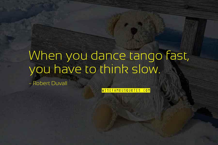 Jagmohan Mundra Quotes By Robert Duvall: When you dance tango fast, you have to Jagmohan Mundra Quotes By Robert Duvall: When you dance tango fast, you have to