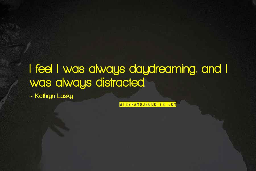 Jago Bangla Quotes By Kathryn Lasky: I feel I was always daydreaming, and I