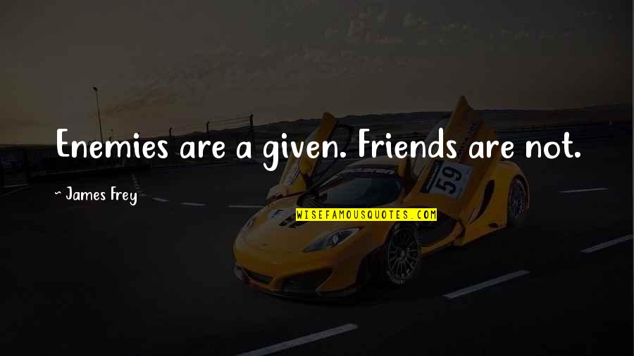 Jago Quotes By James Frey: Enemies are a given. Friends are not. Jago Quotes By James Frey: Enemies are a given. Friends are not.