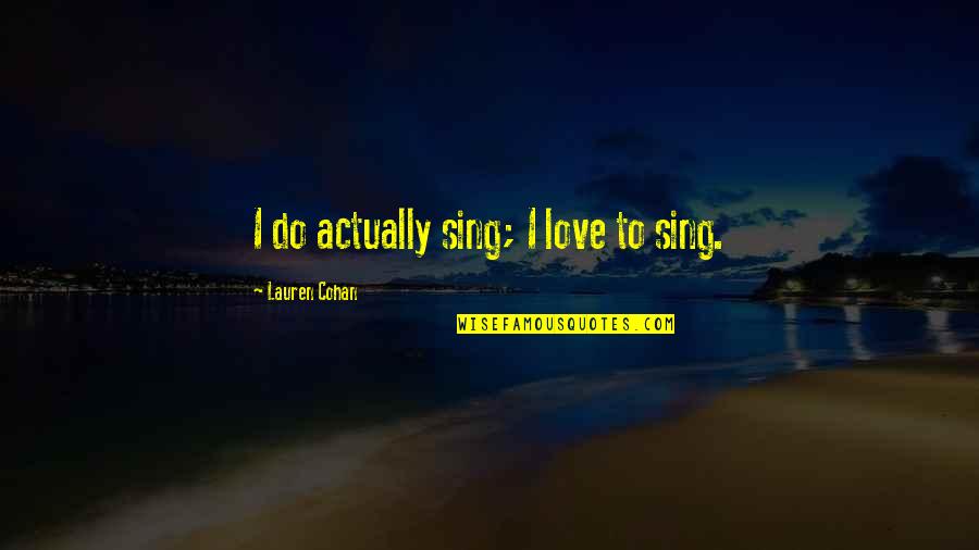 Jago Sevatarion Quotes By Lauren Cohan: I do actually sing; I love to sing.