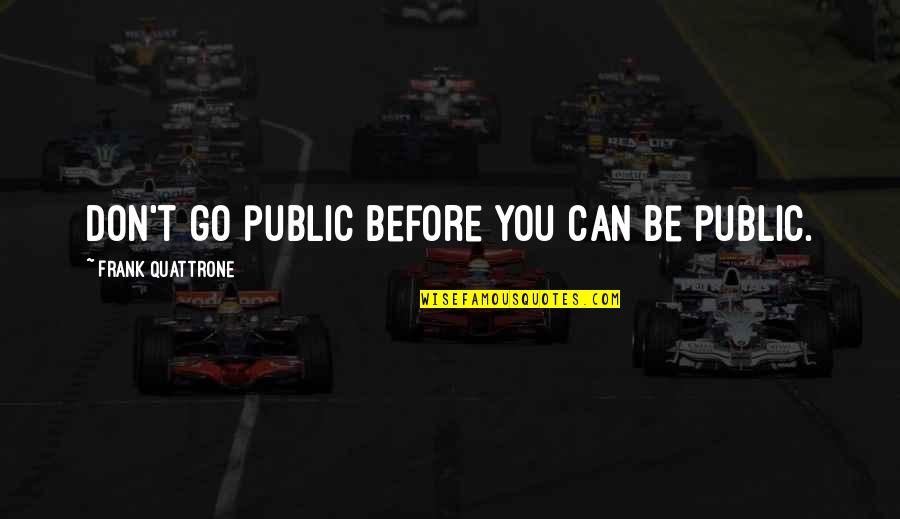 Jagodina Quotes By Frank Quattrone: Don't go public before you can be public.