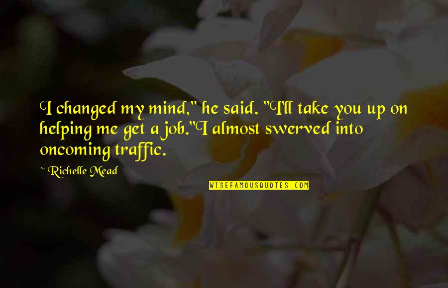 Jagriti Tv Quotes By Richelle Mead: I changed my mind," he said. "I'll take