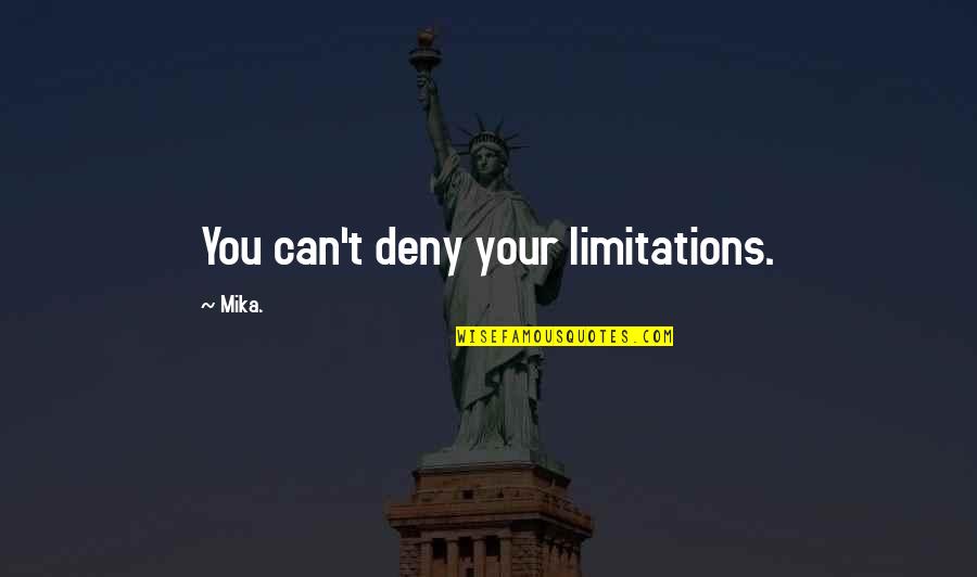 Jagroop Quotes By Mika.: You can't deny your limitations. Jagroop Quotes By Mika.: You can't deny your limitations.
