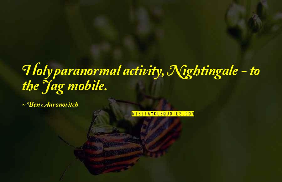 Jag's Quotes By Ben Aaronovitch: Holy paranormal activity, Nightingale - to the Jag
