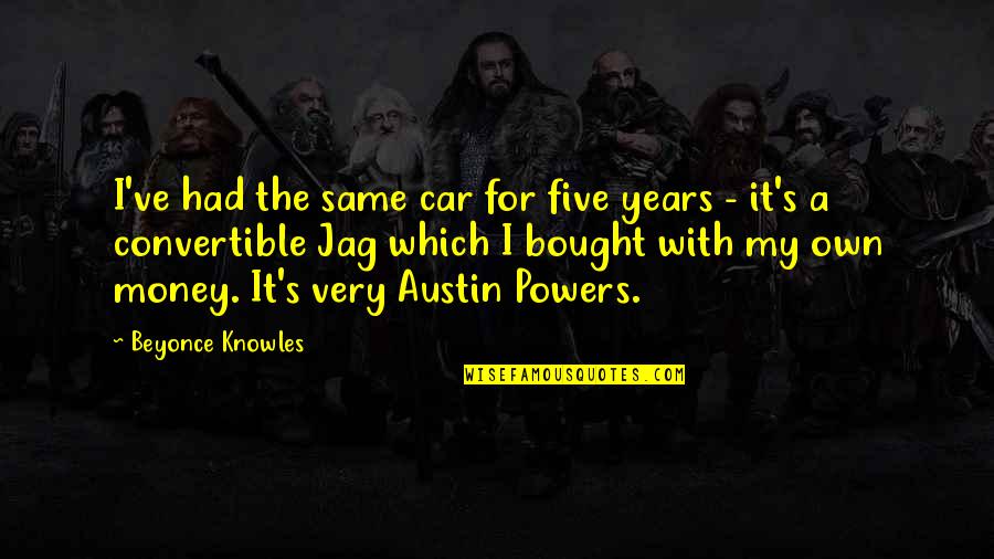 Jag's Quotes By Beyonce Knowles: I've had the same car for five years Jag's Quotes By Beyonce Knowles: I've had the same car for five years
