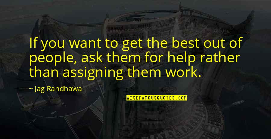 Jag's Quotes By Jag Randhawa: If you want to get the best out Jag's Quotes By Jag Randhawa: If you want to get the best out