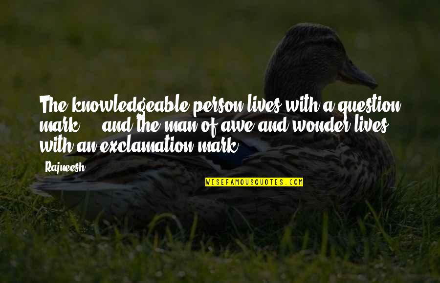 Jag's Quotes By Rajneesh: The knowledgeable person lives with a question mark Jag's Quotes By Rajneesh: The knowledgeable person lives with a question mark