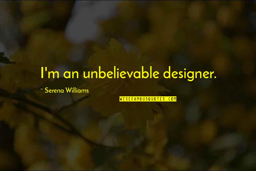 Jag's Quotes By Serena Williams: I'm an unbelievable designer. Jag's Quotes By Serena Williams: I'm an unbelievable designer.