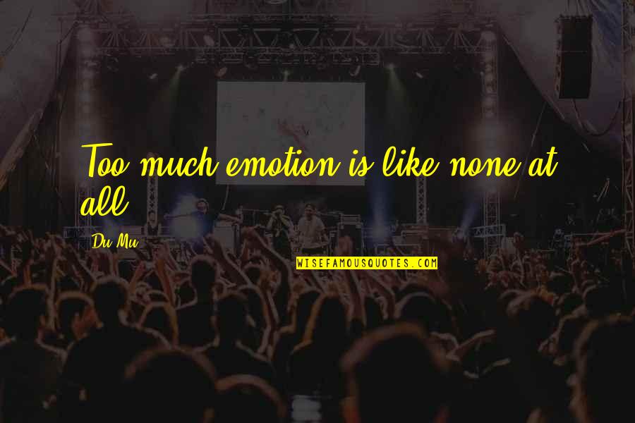 Jagster Quotes By Du Mu: Too much emotion is like none at all.