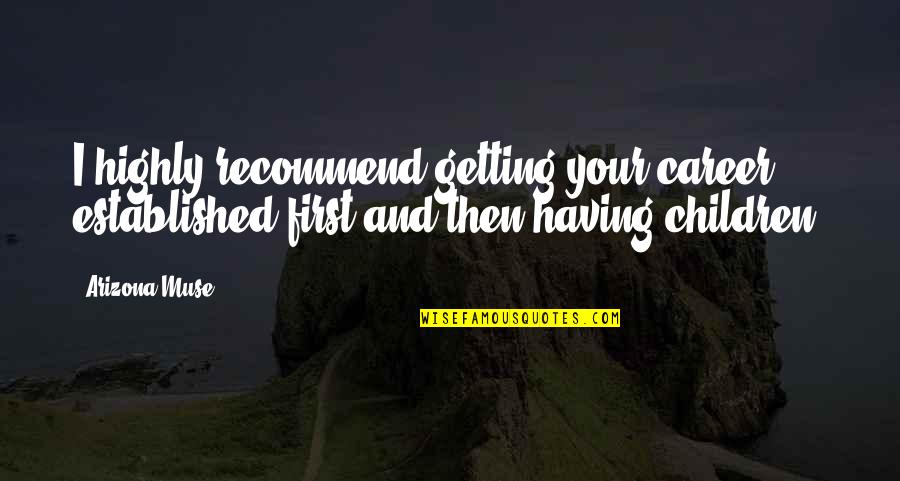 Jagte Quotes By Arizona Muse: I highly recommend getting your career established first