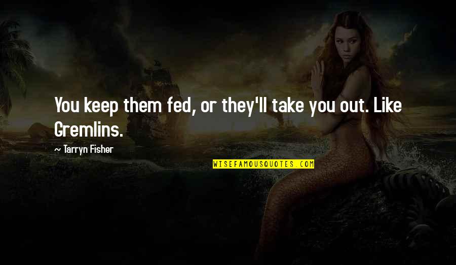Jagte Quotes By Tarryn Fisher: You keep them fed, or they'll take you Jagte Quotes By Tarryn Fisher: You keep them fed, or they'll take you
