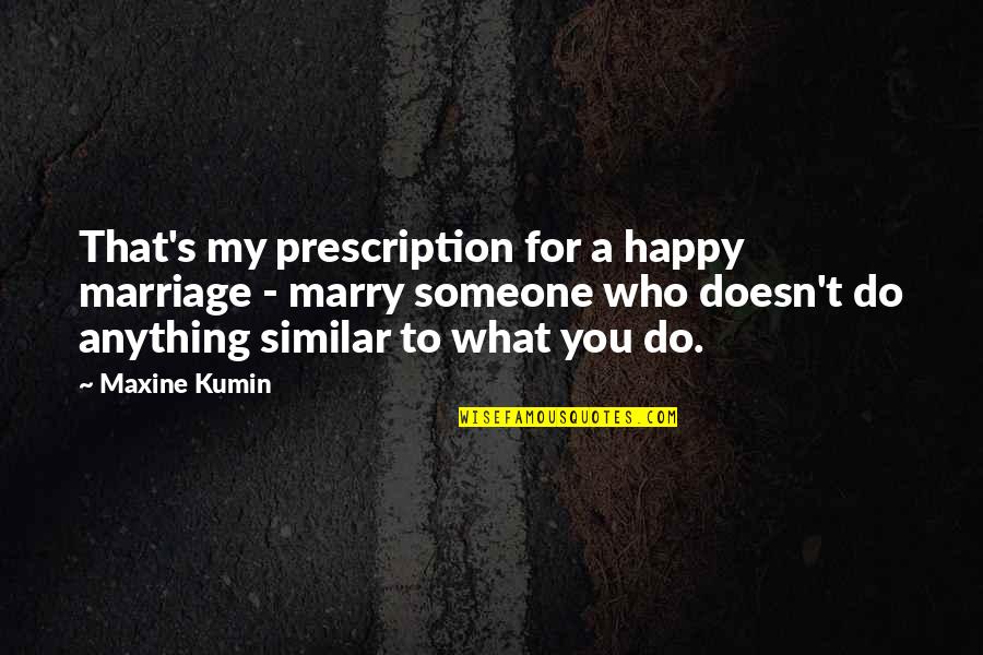 Jagten The Hunt Quotes By Maxine Kumin: That's my prescription for a happy marriage -
