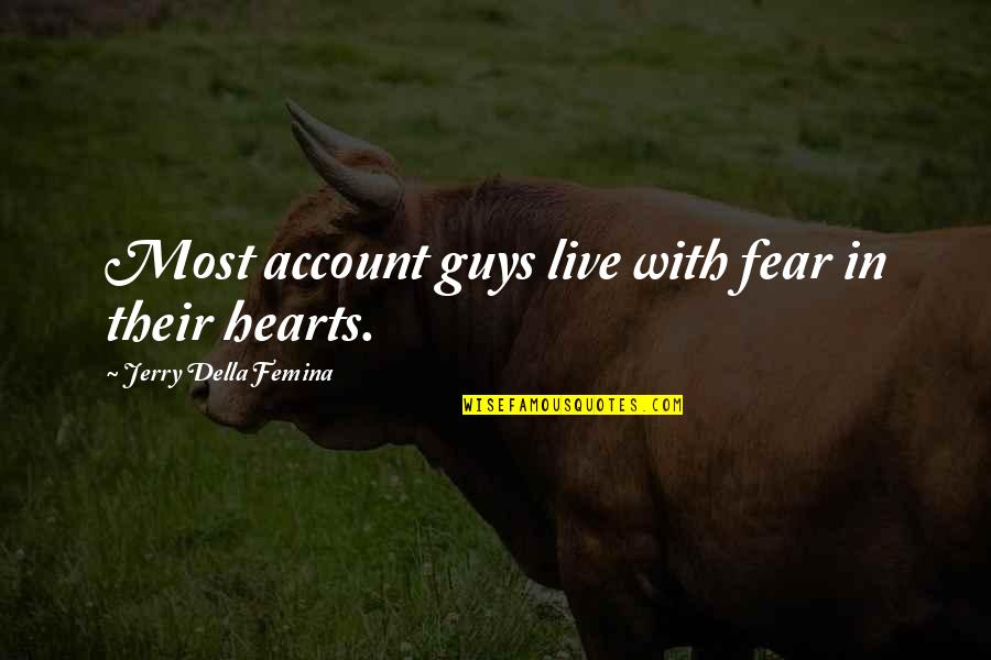 Jagtiani Group Quotes By Jerry Della Femina: Most account guys live with fear in their Jagtiani Group Quotes By Jerry Della Femina: Most account guys live with fear in their