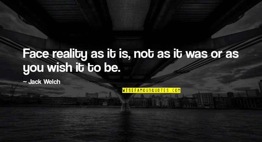 Jagulars Quotes By Jack Welch: Face reality as it is, not as it