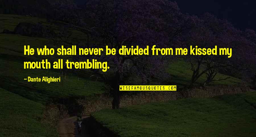 Jagx Quotes By Dante Alighieri: He who shall never be divided from me Jagx Quotes By Dante Alighieri: He who shall never be divided from me