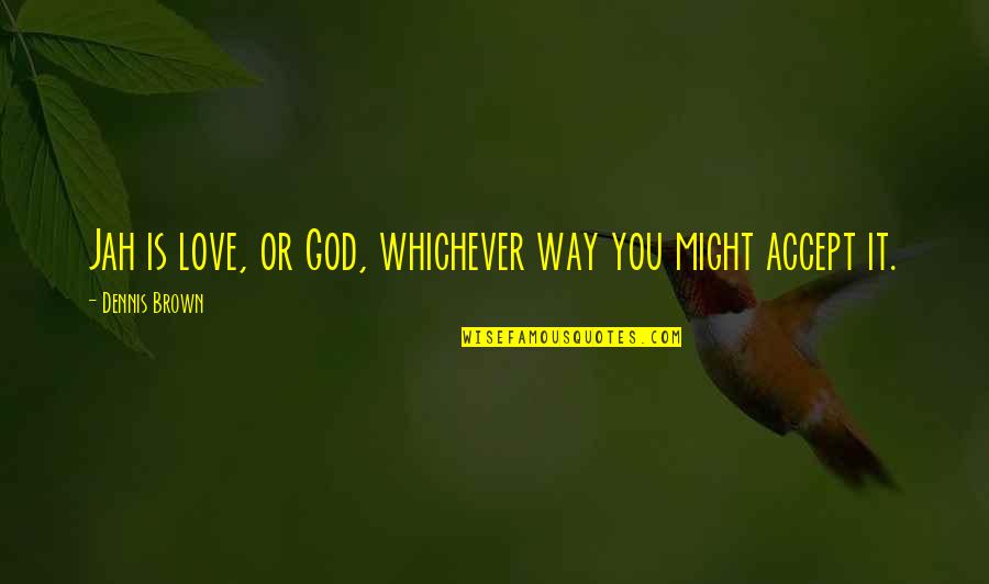 Jah Love Quotes By Dennis Brown: Jah is love, or God, whichever way you
