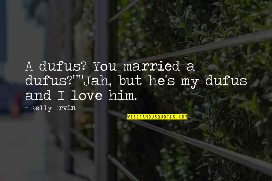 Jah Love Quotes By Kelly Irvin: A dufus? You married a dufus?""Jah, but he's