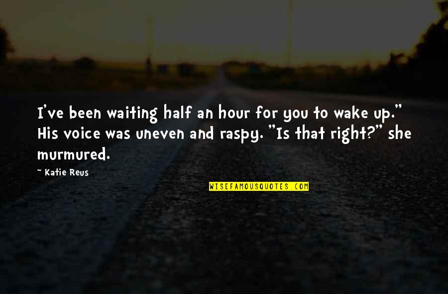 Jah Morning Quotes By Katie Reus: I've been waiting half an hour for you