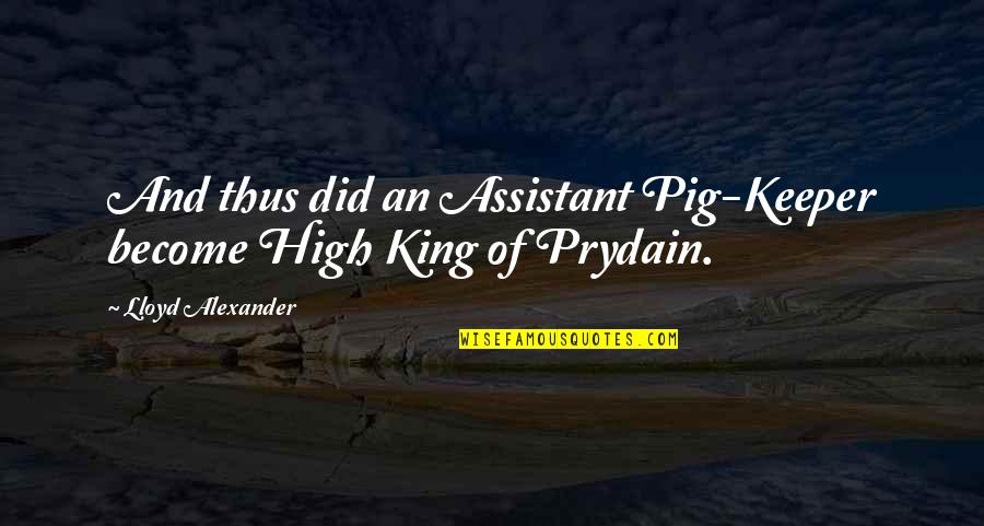 Jahaan Quotes By Lloyd Alexander: And thus did an Assistant Pig-Keeper become High