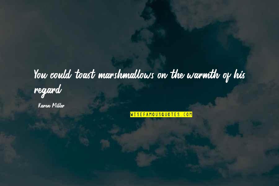 Jahanara Israil Quotes By Karen Miller: You could toast marshmallows on the warmth of Jahanara Israil Quotes By Karen Miller: You could toast marshmallows on the warmth of